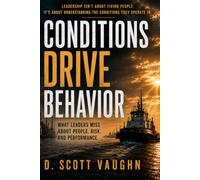 Conditions Drive Behavior: What Leaders Miss About People, Risk, and Performance