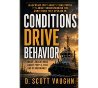 Conditions Drive Behavior: What Leaders Miss About People, Risk, and Performance