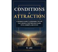 Conditions of Attraction: A Woman's Guide to Designing the Life That Draws a Partner Who Plans, Pays, Commits, and Stays