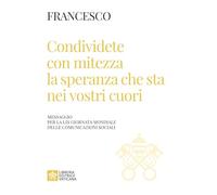 Condividete con mitezza la speranza che sta nei vostri cuori. Messaggio per la 59ª giornata mondiale delle comunicazioni sociali