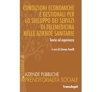 Condizioni economiche e gestionali per lo sviluppo dei servizi di telemedicina nelle aziende sanitarie. Teorie ed esperienze (Aziende pubbliche e imprendit. sociale)
