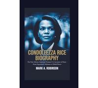 CONDOLEEZZA RICE BIOGRAPHY: The First African American Woman U.S. Secretary of State - From Segregated Alabama to Global Power