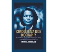 CONDOLEEZZA RICE BIOGRAPHY: The First African American Woman U.S. Secretary of State - From Segregated Alabama to Global Power