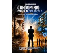 Condominio fermo al XX secolo: Una proposta per milioni di cittadini "Come separare il controllo dal conflitto e costruire una nuova governance delle comunità abitative" (Voci di condominio)