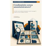 Condominio senza amministratore?: Controllare i conti, cambiare amministratore e gestire il passaggio di consegne con Excel e intelligenza artificiale (Il piccolo condominio in Excel)