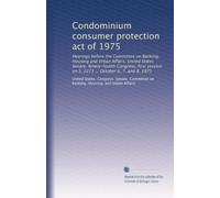 Condominium consumer protection act of 1975: Hearings before the Committee on Banking, Housing and Urban Affairs, United States Senate, Ninety-fourth ... on S. 2273 ... October 6, 7, and 8, 1975