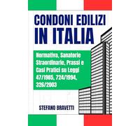 Condoni Edilizi in Italia - La Guida Completa: Normativa, Sanatorie Straordinarie, Prassi e Casi Pratici su Leggi 47/1985, 724/1994, 326/2003