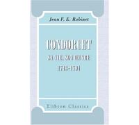 Condorcet: Sa vie, son ?uvre, 1743-1794