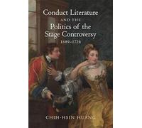 Conduct Literature and the Politics of the Stage Controversy: 1689-1728 (Studies in Early Modern Cultural, Political and Social History)