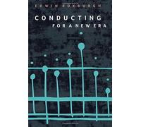 Conducting for a New Era by Edwin Roxburgh (2014-10-01)