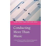 Conducting More Than Music: A Chorus Director's Guide to Classroom Management, Vocal Pedagogy, and Choral Formation