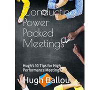 Conducting Power Packed Meetings: Hugh's 10 Tips for High Performance Meetings