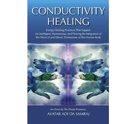 Conductivity Healing: energy-Healing Practices that Support an Intelligent, Harmonious and Flowing Re-Integration of the Physical and Etheric Dimensions of the Human Body