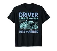 Conductor no lleva dinero en efectivo Está casado Divertido conductor de camión amor Camiseta