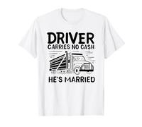 Conductor no lleva dinero en efectivo Está casado Divertido conductor de camión amor Camiseta