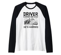 Conductor no lleva dinero en efectivo Está casado Divertido conductor de camión amor Camiseta Manga Raglan