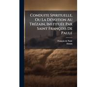 Conduite Spirituelle, Ou La DÃ(c)votion Au TrÃ(c)zain, InstituÃ(c)e Par Saint François De Paule