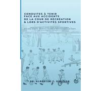 Conduites à Tenir Face aux Accidents de la Cour de Récréation & Lors d'Activités Sportives: Guide pratique et scientifique pour enseignants, écoliers, parents, sportifs, coachs.