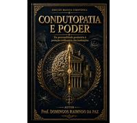 CONDUTOPATIA E PODER: Da personalidade predatória à proteção civilizatória das instituições (SISTEMA INTEGRADOR NEUROPSÍQUICO - SIN)