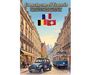 Conecta con el Francés: Guía práctica de viaje para hablar con seguridad en Francia, Bélgica y Suiza (Guias de Viaje)