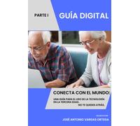 Conecta con el mundo: Una guía para el uso de la tecnología en la tercera edad - Parte I: No te quedes atrás y digitalízate