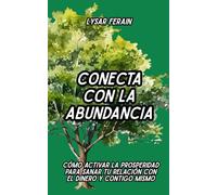 Conecta con la abundancia: Cómo activar la prosperidad para sanar tu relación con el dinero y contigo mismo