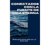 conectados con la fuente de vida eterna: 30 días para conocer quien eres en cristo Jesús