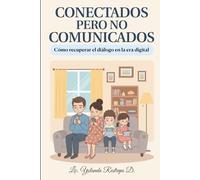 CONECTADOS pero no COMUNICADOS.: Cómo recuperar el diálogo en la era digital