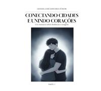 Conectando cidades e unindo corações - Parte 1: Um romance sobre distância e coragem