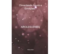 Conectando Neuro e Emoções: Adolescendo - Entendendo os Desafios da Adolescência Através da Neuropsicopedagogia e da Importância das Soft Skills