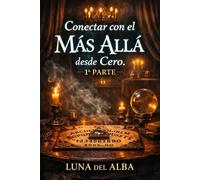 Conectar con el Más Allá desde Cero: Guía práctica de sensibilidad, protección y primeras señales con método, calma y discernimiento (Los Tres Umbrales del Médium)