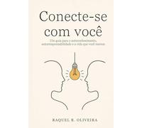 Conecte-se com Você: Um guia para o autoconhecimento,autorresponsabilidade e a vida que você merece.