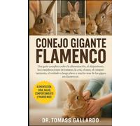 CONEJO GIGANTE FLAMENCO: Una guía completa sobre la alimentación, el alojamiento, las consideraciones de tamaño, la cría, el aseo, el comportamiento, ... plazo y mucho más de los gigantes flamencos