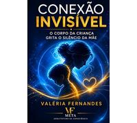 Conexão Invisível: O Corpo da Criança Grita o Silêncio da Mãe (Corpo e Desenvolvimento)