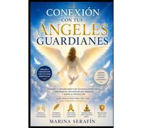 Conexión con tus Ángeles Guardianes: Aprende a comunicarte con tus guías espirituales y arcángeles, reconocer sus mensajes y sentir su protección guía paso a paso para una vida con compañía celestia