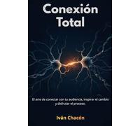 Conexión Total: El arte de conectar con tu audiencia, inspirar el cambio y disfrutar el proceso.