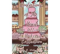 Confections of The Heart: The Ultimate Bakers Collection (Matchmaker Baker: Holiday Treats)