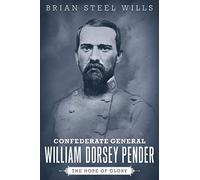 Confederate General William Dorsey Pender: The Hope of Glory (Conflicting Worlds: New Dimensions of the American Civil War)