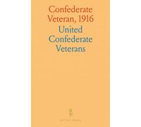 Confederate Veteran, 1916: Published Monthly in the Interest of Confederate Veterans and Kindred Topics