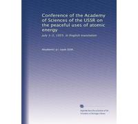 Conference of the Academy of Sciences of the USSR on the peaceful uses of atomic energy: July 1-5, 1955. In English translation