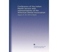 Conference of the Indian Health Service with representatives of the American Dental Association: August 25-30, 1973 in Alaska