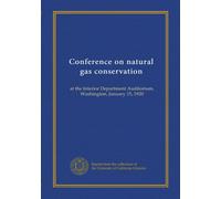 Conference on natural gas conservation: at the Interior Department Auditorium, Washington, January 15, 1920