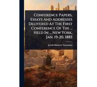 Conference Papers, Essays And Addresses Delivered At The First Conference Of The ... Held In ... New York, Jan. 19-20, 1885