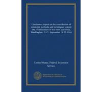Conference report on the contribution of extension methods and techniques toward the rehabilitation of war-torn countries, Washington, D. C., September 19-22, 1944