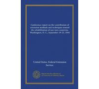Conference report on the contribution of extension methods and techniques toward the rehabilitation of war-torn countries, Washington, D. C., September 19-22, 1944 (Vol-1)