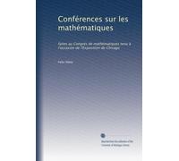 Conférences sur les mathématiques: faites au Congrès de mathématiques tenu à l'occasion de l'Exposition de Chicago