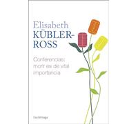 Conferencias. Morir es de vital importancia (Biblioteca Elisabeth Kübler-Ross)