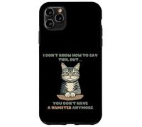 Confesión divertida de gato que ya no tienes un hámster Carcasa para iPhone 11 Pro Max