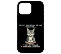 Confesión divertida de gato que ya no tienes un hámster Carcasa para iPhone 16 Pro Max
