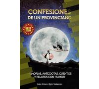 CONFESIONES DE UN PROVINCIANO: MEMORIAS, ANÉCDOTAS, CUENTOS Y RELATOS CON HUMOR